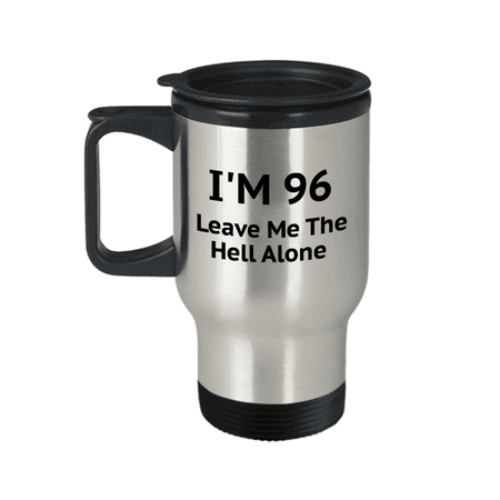 

96th Birthday Coffee Mug I Am 96 Leave Me The Hell Alone- Travel Coffee Mug 14 oz