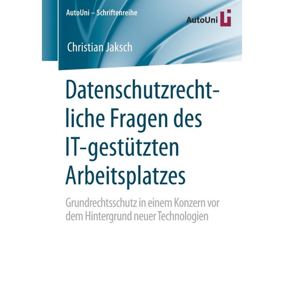 Autouni - Schriftenreihe Datenschutzrechtliche Fragen Des It-Gestützten Arbeitsplatzes: Grundrechtsschutz in Einem Konzern VOR Dem Hintergrund Ne, Book 143, (Paperback)
