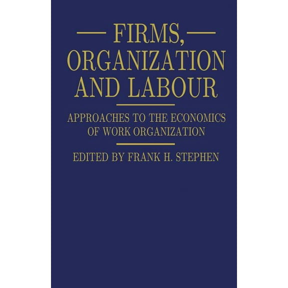 Firms, Organization and Labour: Approaches to the Economics of Work Organization, (Paperback)