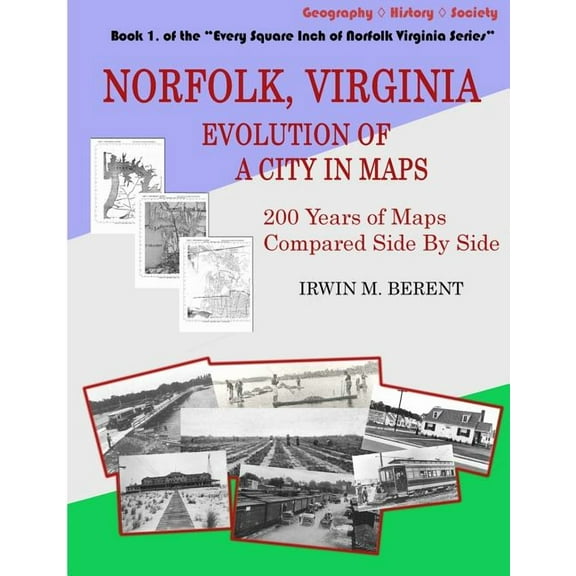 Every Square Inch of Norfolk Virginia: Norfolk, Virginia: Evolution of a City in Maps: 200 Years of Maps Compared Side By Side (Paperback)