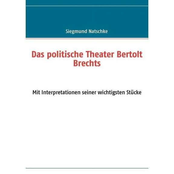Das politische Theater Bertolt Brechts: Mit Interpretationen seiner wichtigsten StÃ¼cke, (Paperback)