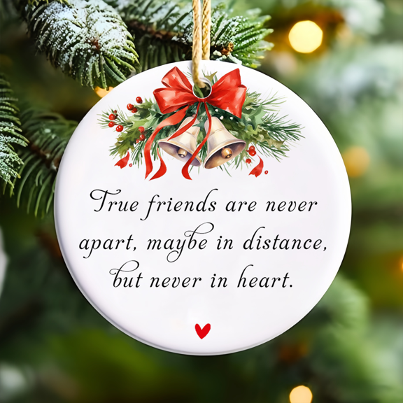 Christmas Tree Ornament Ceramic - True Friends Never Apart Heartfelt Message - Long Distance Friendship, BFF Birthday, Christmas Gift for Best Friend