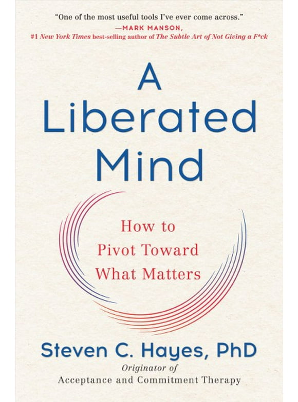 A Liberated Mind : How to Pivot Toward What Matters (Paperback)