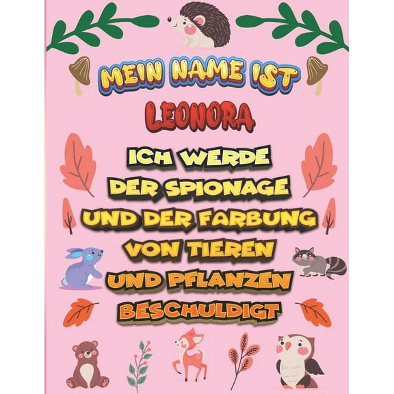 Mein Name ist Leonora Ich werde der Spionage und der Färbung von Tieren und Pflanzen beschuldigt: Ein perfektes Geschenk für Ihr Kind - Zur Fokussierung und Präzisionssteuerung- Geschenk für Leonora!