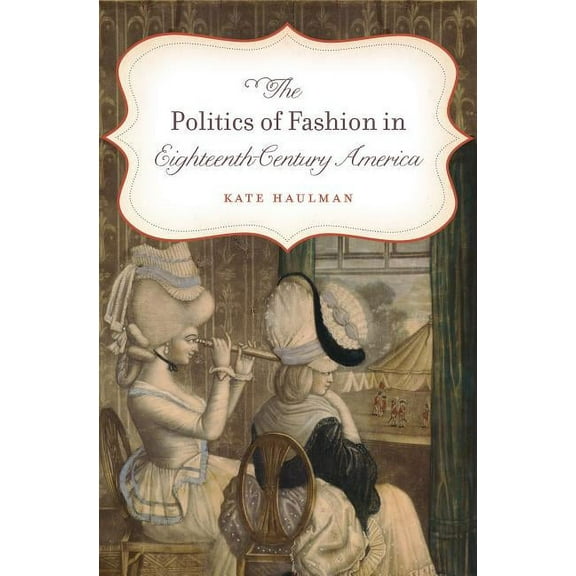 Gender and American Culture The Politics of Fashion in Eighteenth-Century America, (Paperback)