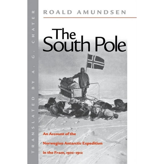 The South Pole: An Account of the Norwegian Antarctic Expedition in the FRAM, 1910-1912, (Paperback)