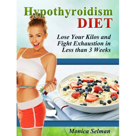 Hypothyroidism Diet: Lose Your Kilos and Fight Exhaustion in Less than 3 Weeks -