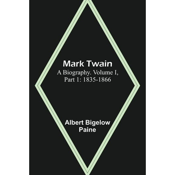 Mark Twain: A Biography. Volume I, Part 1: 1835-1866, (Paperback)