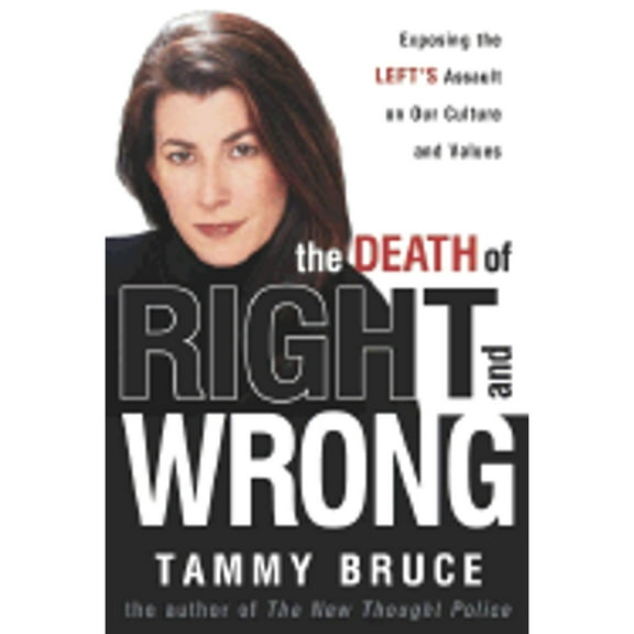 The Death of Right and Wrong: Exposing the Left's Assault on Our Culture and Values (Hardcover) by Tammy Bruce