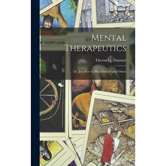 Mental Therapeutics; Or, Just How to Heal Oneself and Others, (Hardcover)