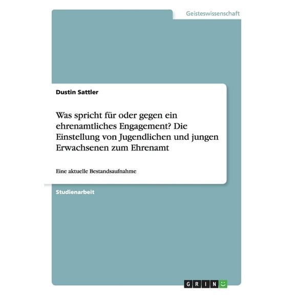 Was spricht für oder gegen ein ehrenamtliches Engagement? Die Einstellung von Jugendlichen und jungen Erwachsenen zum Ehrenamt : Eine aktuelle Bestandsaufnahme (Paperback)