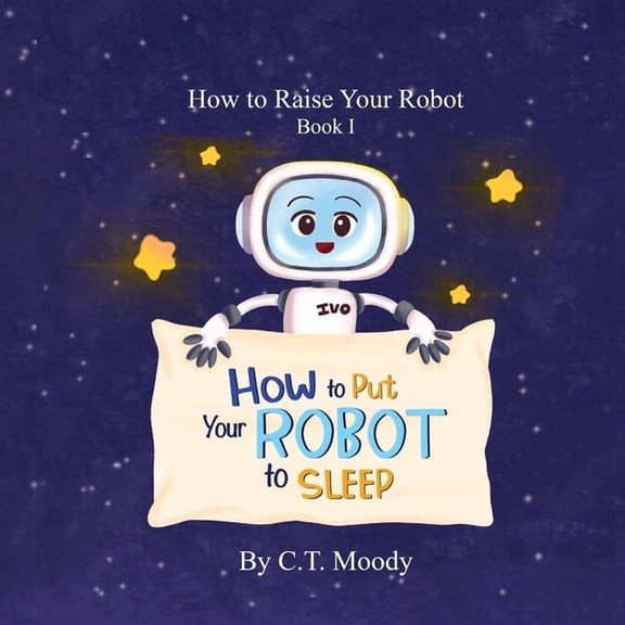 How to Raise Your Robot How to Put Your Robot to Sleep, Book 1, (Paperback)
