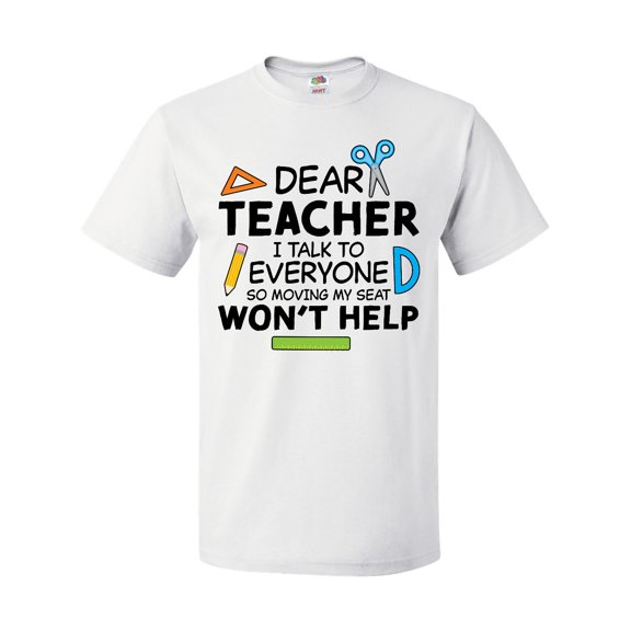 Inktastic Dear Teacher I Talk to Everyone So Moving My Seat Won't Help T-Shirt