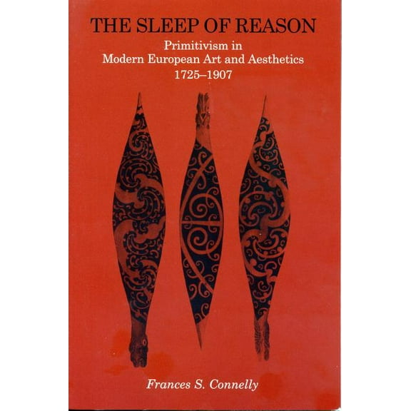 The Sleep of Reason: Primitivism in Modern European Art and Aesthetics, 1725-1907, (Paperback)