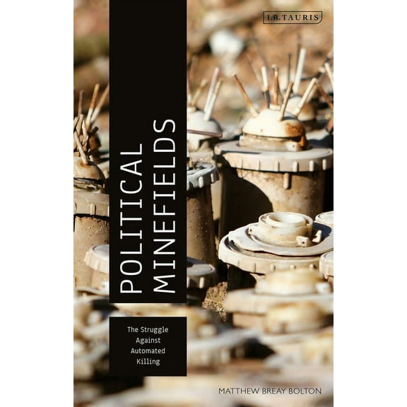 Political Minefields: The Struggle Against Automated Killing, (Paperback)
