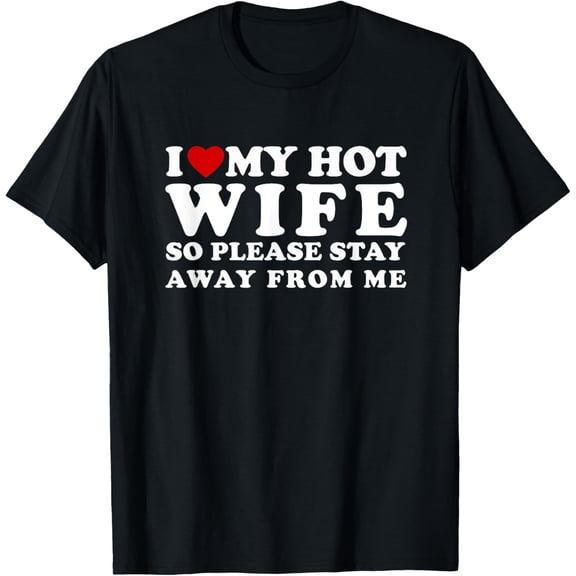 I Love My Hot Wife So Please Stay Away From Me T-Shirt