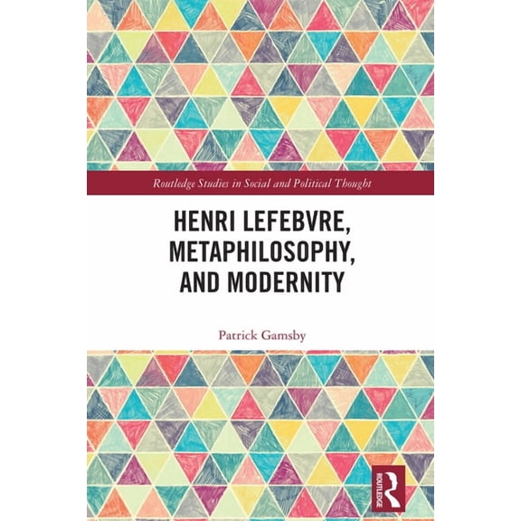 Routledge Studies in Social and Politica Henri Lefebvre, Metaphilosophy, and Modernity, (Hardcover)