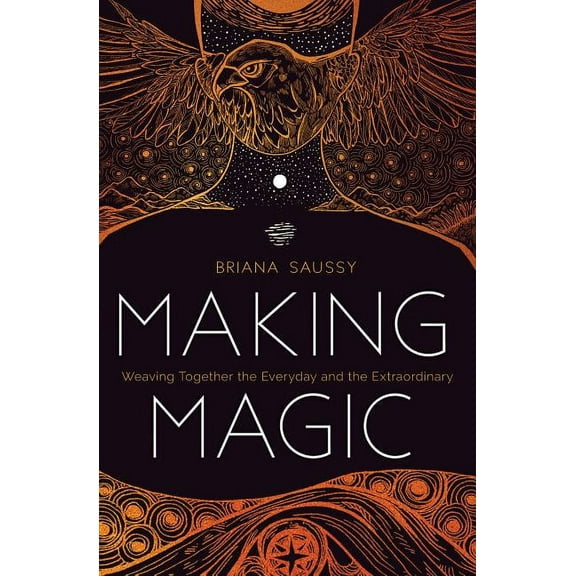 Making Magic : Weaving Together the Everyday and the Extraordinary (Paperback)