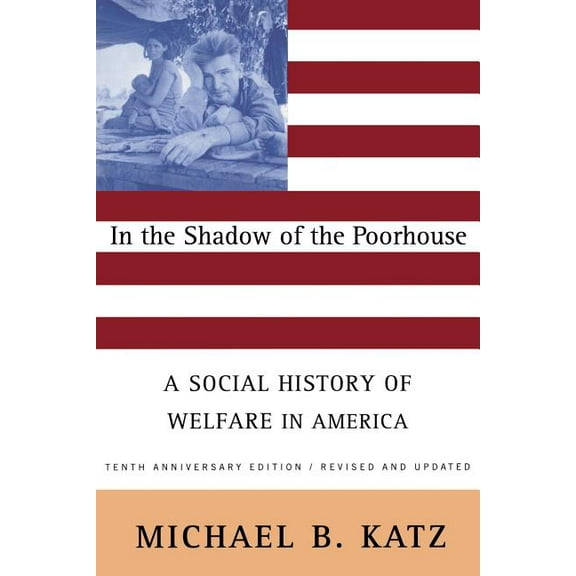 In the Shadow of the Poorhouse: A Social History of Welfare in America, Tenth Anniversary Edition, (Paperback)