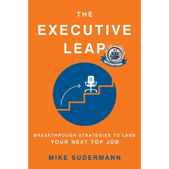 The Executive Leap: Breakthrough Strategies to Land Your Next Top Job, (Paperback)