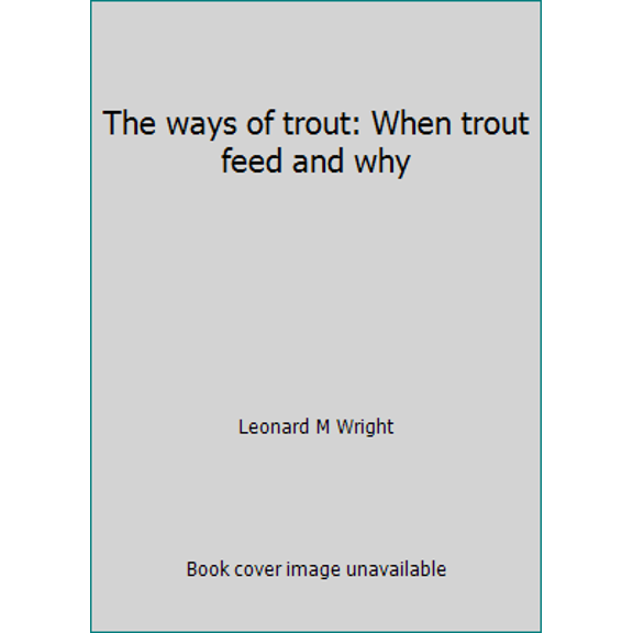 Pre-Owned The ways of trout: When trout feed and why (Hardcover) 0832903760 9780832903762