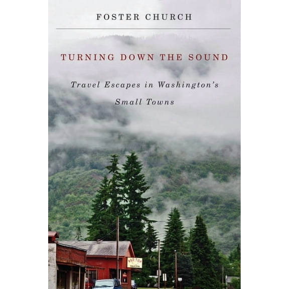 Turning Down the Sound : Travel Escapes in Washington's Small Towns - Paperback