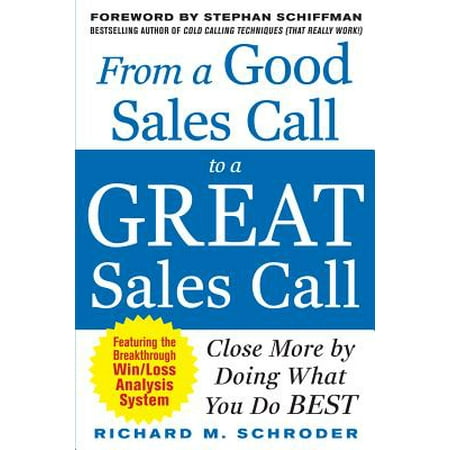 From a Good Sales Call to a Great Sales Call: Close More by Doing What You Do
