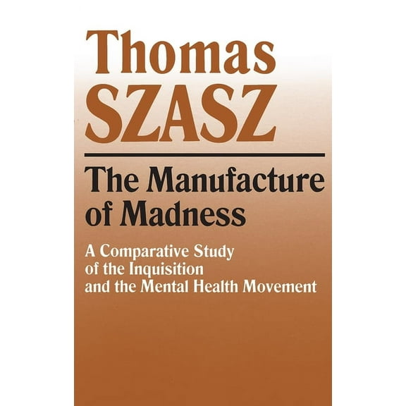 Manufacture of Madness: A Comparative Study of the Inquisition and the Mental Health Movement, (Paperback)