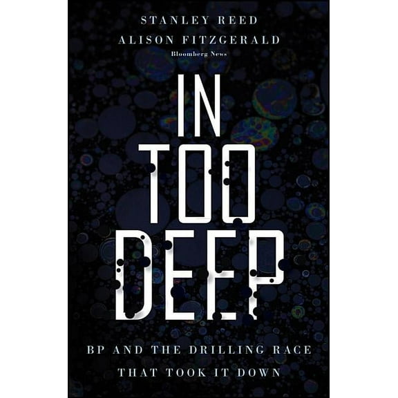 Bloomberg In Too Deep: BP and the Drilling Race That Took It Down, Book 137, (Hardcover)