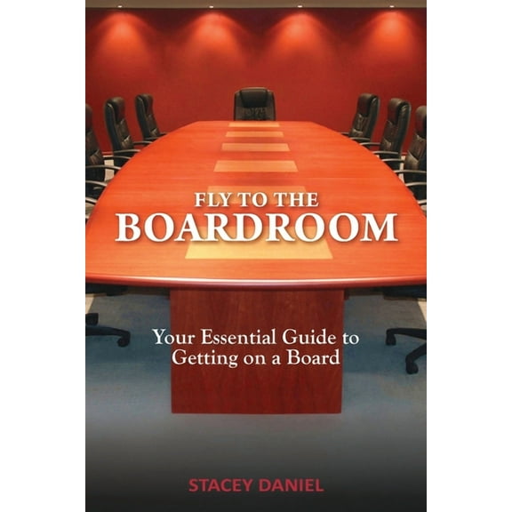 Fly To The Boardroom: Your Essential Guide to Getting on a Board, (Paperback)