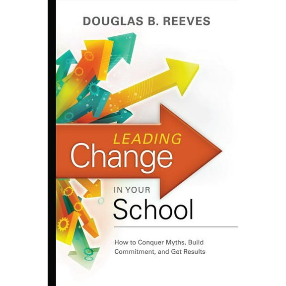 Leading Change in Your School: How to Conquer Myths, Build Commitment, and Get Results, (Paperback)