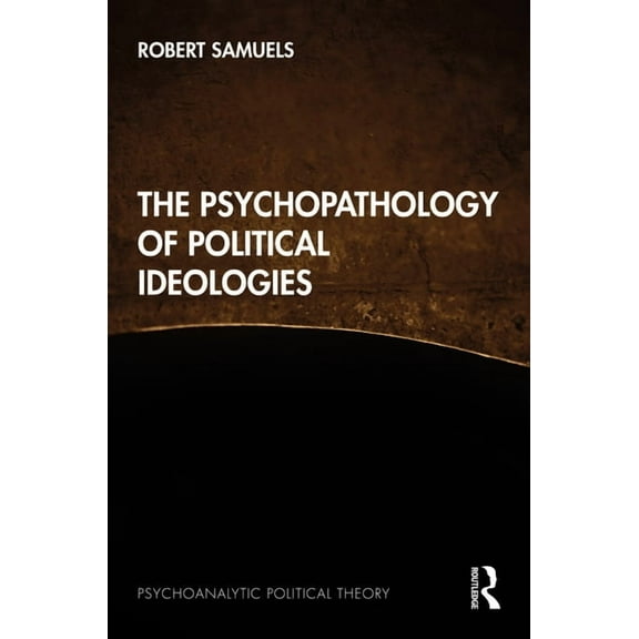 Psychoanalytic Political Theory The Psychopathology of Political Ideologies, (Hardcover)