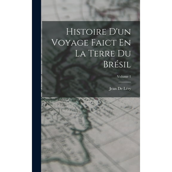 Histoire D'un Voyage Faict En La Terre Du Brésil; Volume 1 (Hardcover)