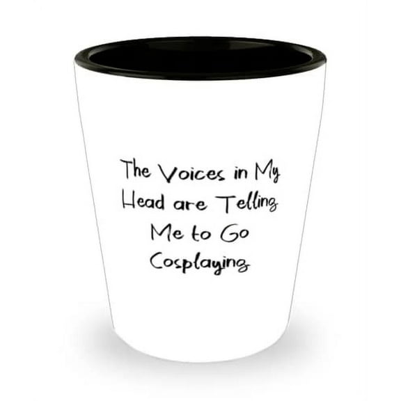 Unique Idea Cosplaying Gifts, The Voices in My Head are Telling Me to Go Cosplaying, New Shot Glass For Friends From