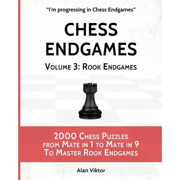 Chess Endgames, Volume 3: Rook Endgames: 2000 Chess Puzzles from Mate in 1 to Mate in 9 To Master Rook Endgames, (Paperback)