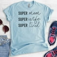 thumbnail image 2 of Super Mom Super Wife Super Tired Shirt, Unisex Women's Shirt, Sassy Mom Shirt, Funny Mom Shirt, Tired Mom, Heather Light Blue, Medium, 2 of 6