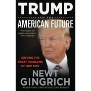 NEWT GINGRICH Trump and the American Future: Solving the Great Problems of Our Time (Hardcover)