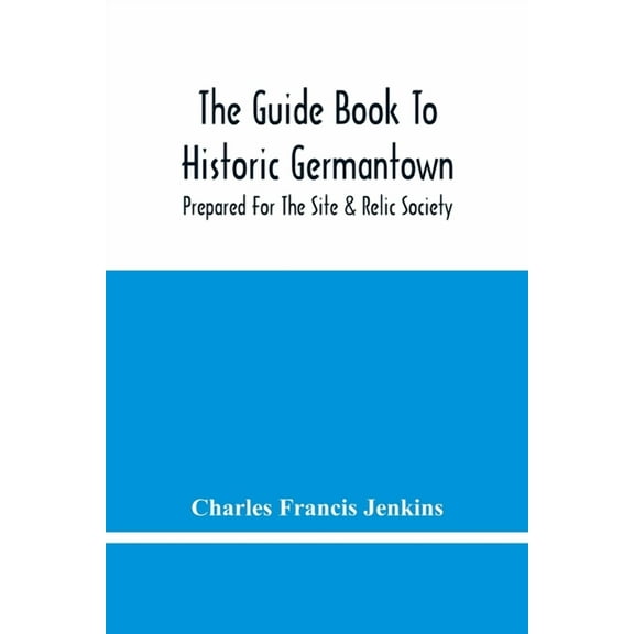 The Guide Book To Historic Germantown: Prepared For The Site & Relic Society, (Paperback)