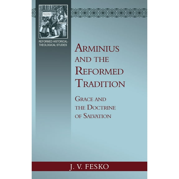 Arminius and the Reformed Tradition: Grace and the Doctrine of Salvation, (Paperback)
