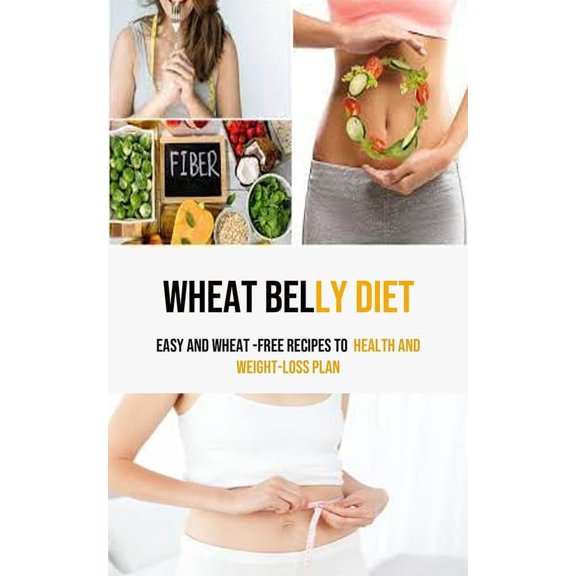 Wheat Belly Diet: Easy And Wheat -Free Recipes To health and weight-loss Plan, (Paperback)
