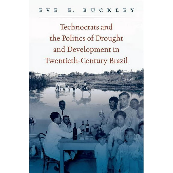 Technocrats and the Politics of Drought and Development in Twentieth-Century Brazil, (Hardcover)