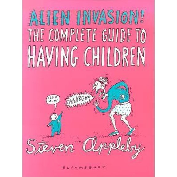 Pre-Owned Alien Invasion : Steven Appleby's Guide to Having Children (Paperback) 0747544557 9780747544555
