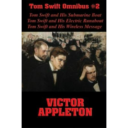 Tom Swift And His Submarine Boat Tom Swift Omnibus #2: Tom Swift and His Submarine Boat, Tom Swift and His Electric Runabout, Tom Swift and His Wireless Message - eBook ()