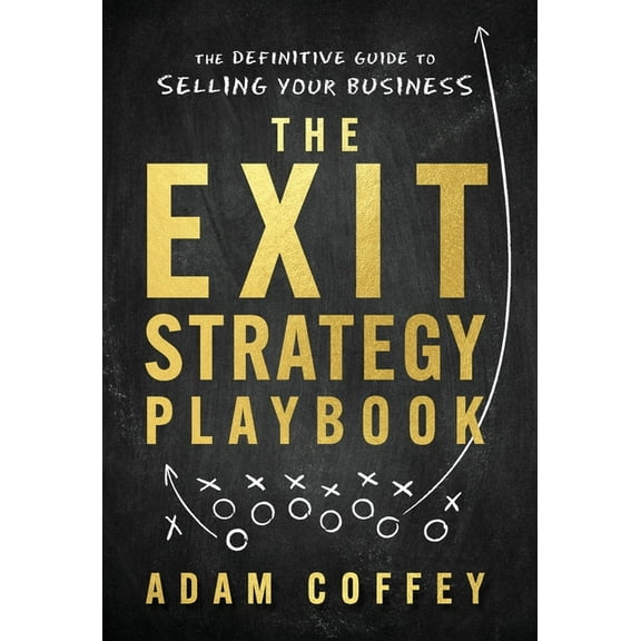 The Exit-Strategy Playbook: The Definitive Guide to Selling Your Business, (Hardcover)