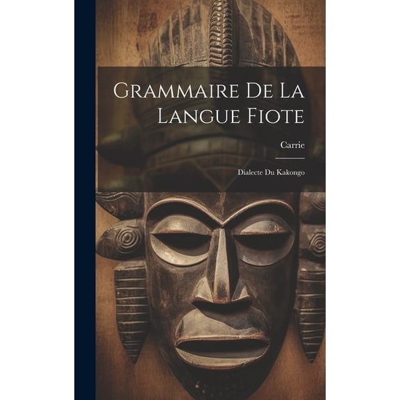 Grammaire De La Langue Fiote: Dialecte Du Kakongo, (Hardcover)
