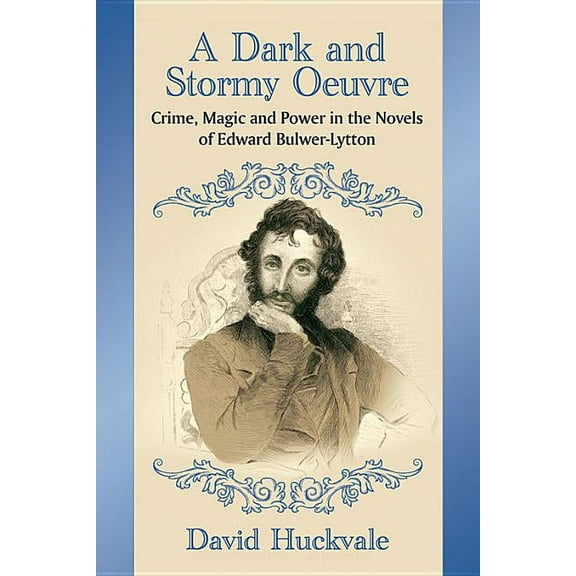 A Dark and Stormy Oeuvre: Crime, Magic and Power in the Novels of Edward Bulwer-Lytton, (Paperback)