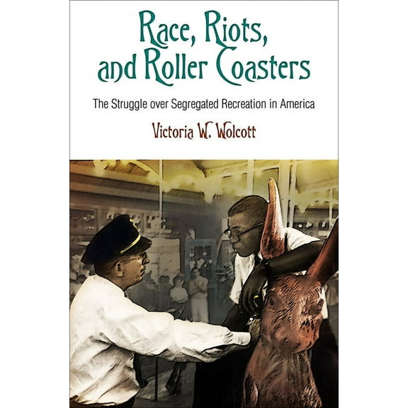 Politics and Culture in Modern America Race, Riots, and Roller Coasters: The Struggle Over Segregated Recreation in America, (Paperback)