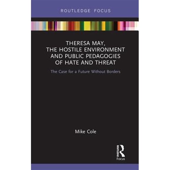 Pre-Owned Routledge Research in Education Policy a Theresa May, The Hostile Environment and Public Pedagogies of Hate and Threat: The Case for a Future Without Borders, (Hardcover)