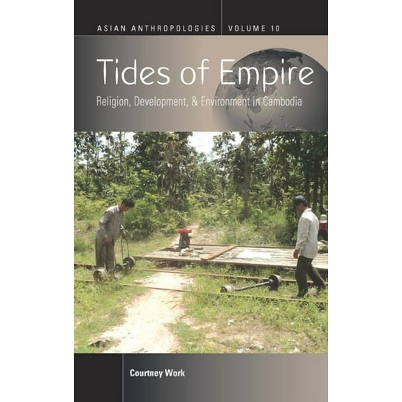 Asian Anthropologies Tides of Empire: Religion, Development, and Environment in Cambodia, Book 10, (Hardcover)