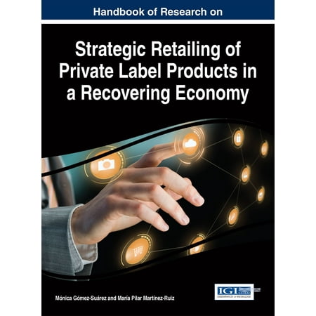 Handbook of Research on Strategic Retailing of Private Label Products in a Recovering Economy -
